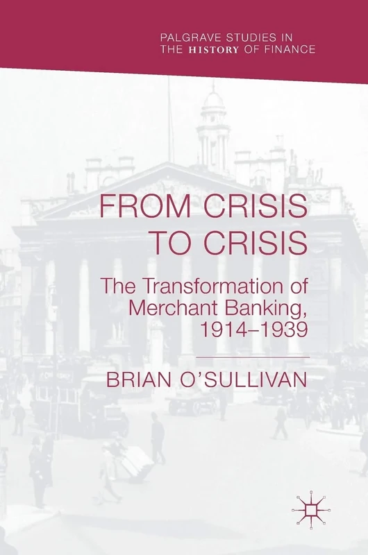From Crisis to Crisis: The Transformation of Merchant Banking, 1914–1939 (Palgrave Studies in the History of Finance) - Image 1