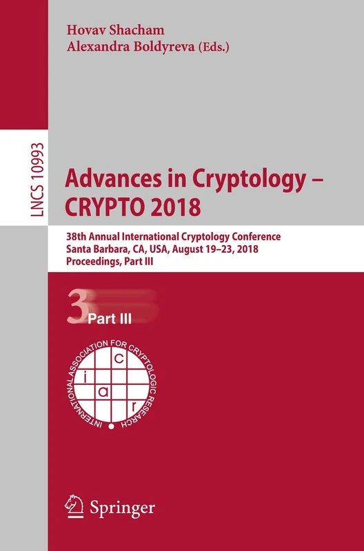Advances in Cryptology – CRYPTO 2018: 38th Annual International Cryptology Conference, Santa Barbara, CA, USA, August 19–23, 2018, Proceedings, Part ... (Lecture Notes in Computer Science, 10993)