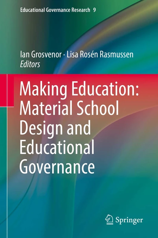Making Education: Material School Design and Educational Governance: 9 (Educational Governance Research, 9)