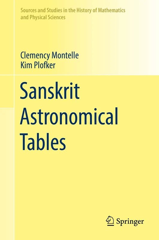 Sanskrit Astronomical Tables (Sources and Studies in the History of Mathematics and Physical Sciences)