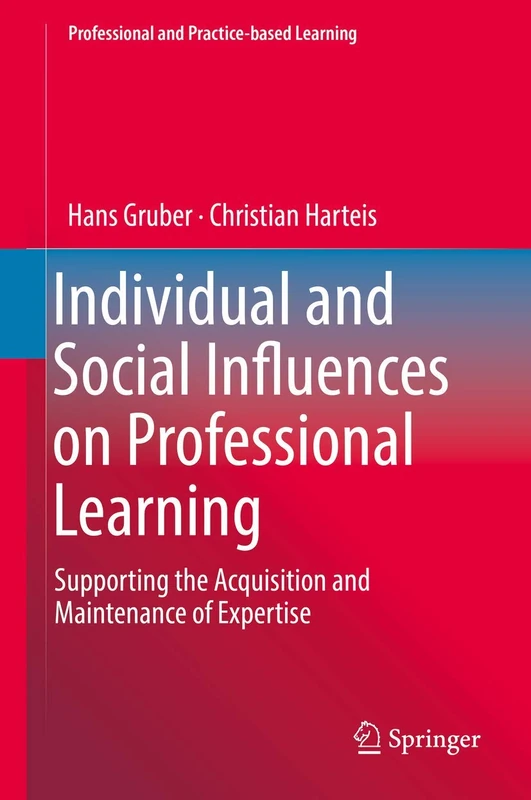 Individual and Social Influences on Professional Learning: Supporting the Acquisition and Maintenance of Expertise: 24 (Professional and Practice-based Learning, 24)