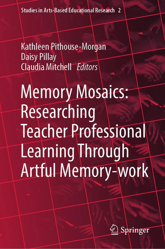 Memory Mosaics: Researching Teacher Professional Learning Through Artful Memory-work: 2 (Studies in Arts-Based Educational Research, 2)