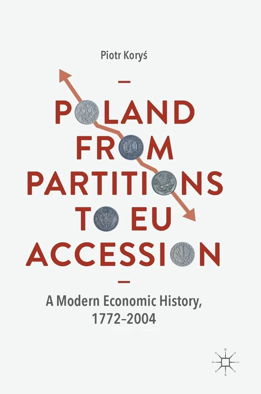 Poland From Partitions to EU Accession: A Modern Economic History, 1772–2004