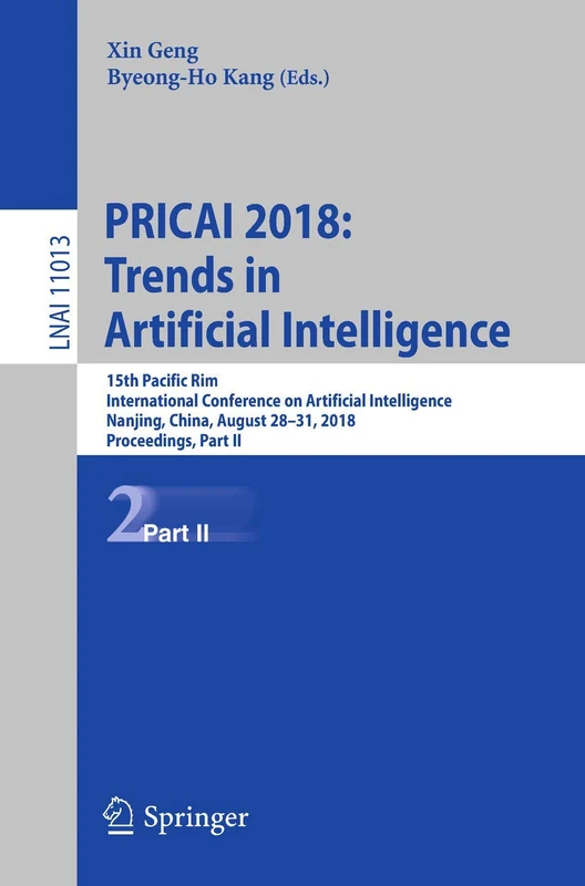 PRICAI 2018: Trends in Artificial Intelligence: 15th Pacific Rim International Conference on Artificial Intelligence, Nanjing, China, August 28–31, ... (Lecture Notes in Computer Science, 11013)