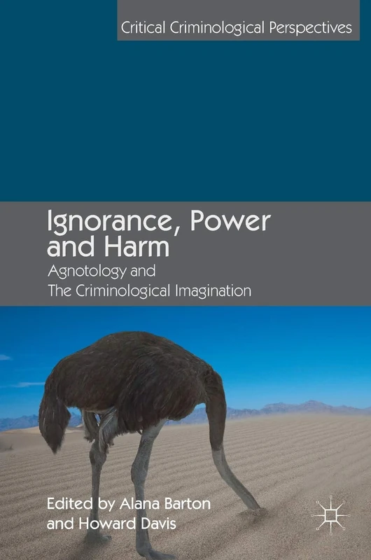 Ignorance, Power and Harm: Agnotology and The Criminological Imagination (Critical Criminological Perspectives)