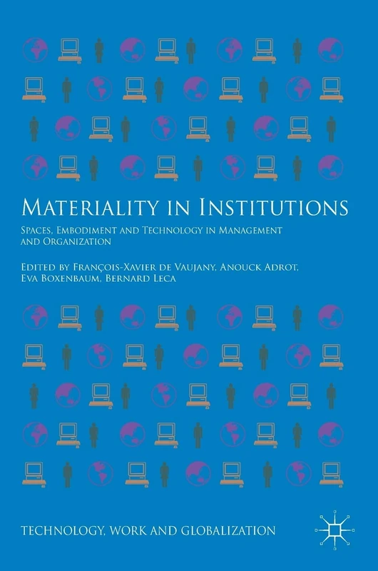 Materiality in Institutions: Spaces, Embodiment and Technology in Management and Organization (Technology, Work and Globalization)