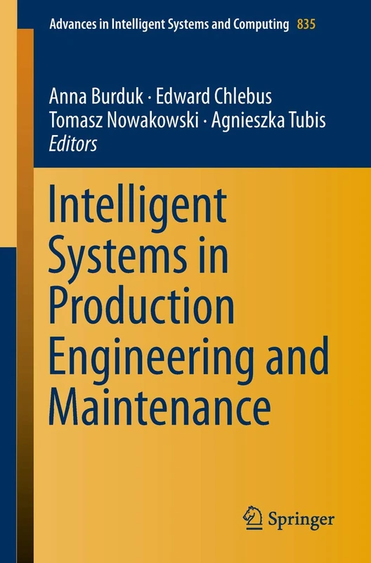 Intelligent Systems in Production Engineering and Maintenance: 835 (Advances in Intelligent Systems and Computing, 835)