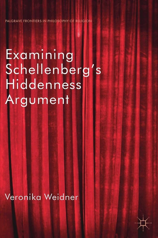 Examining Schellenberg's Hiddenness Argument (Palgrave Frontiers in Philosophy of Religion)