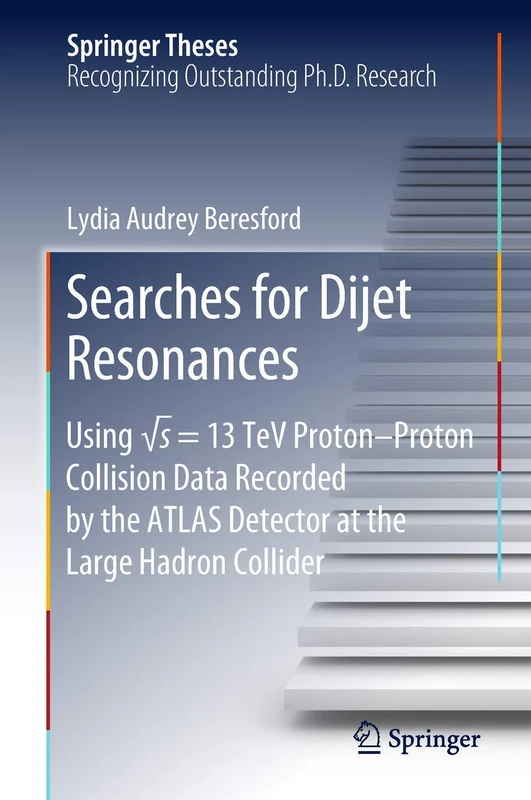 Searches for Dijet Resonances: Using √s = 13 TeV Proton–Proton Collision Data Recorded by the ATLAS Detector at the Large Hadron Collider (Springer Theses)