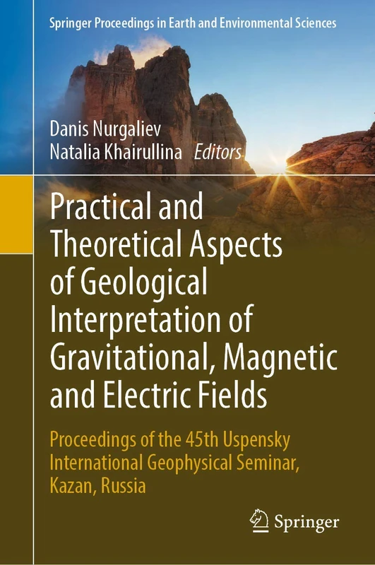 Practical and Theoretical Aspects of Geological Interpretation of Gravitational, Magnetic and Electric Fields: Proceedings of the 45th Uspensky ... in Earth and Environmental Sciences)