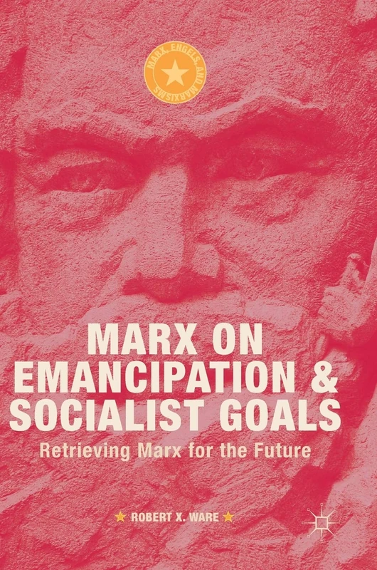 Marx on Emancipation and Socialist Goals: Retrieving Marx for the Future (Marx, Engels, and Marxisms)
