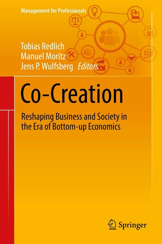 Co-Creation: Reshaping Business and Society in the Era of Bottom-up Economics (Management for Professionals)