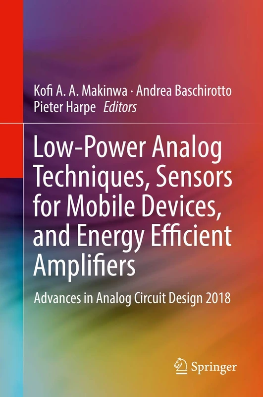 Low-Power Analog Techniques, Sensors for Mobile Devices, and Energy Efficient Amplifiers: Advances in Analog Circuit Design 2018