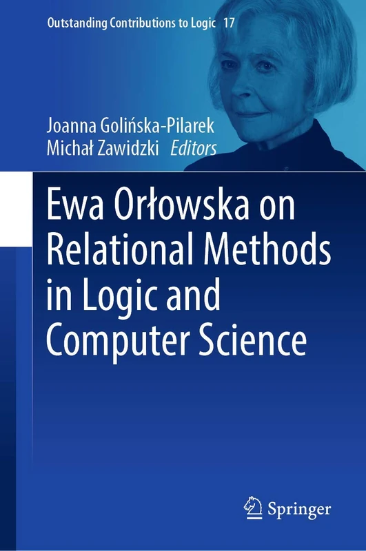 Ewa Orłowska on Relational Methods in Logic and Computer Science: 17 (Outstanding Contributions to Logic, 17)