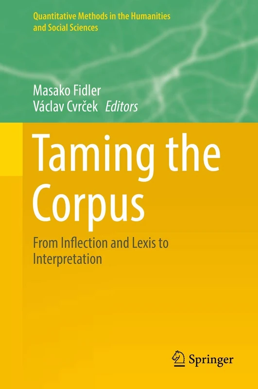 Taming the Corpus: From Inflection and Lexis to Interpretation (Quantitative Methods in the Humanities and Social Sciences)