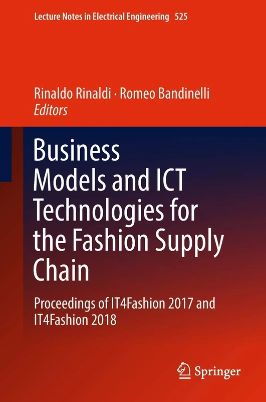 Business Models and ICT Technologies for the Fashion Supply Chain: Proceedings of IT4Fashion 2017 and IT4Fashion 2018: 525 (Lecture Notes in Electrical Engineering, 525)