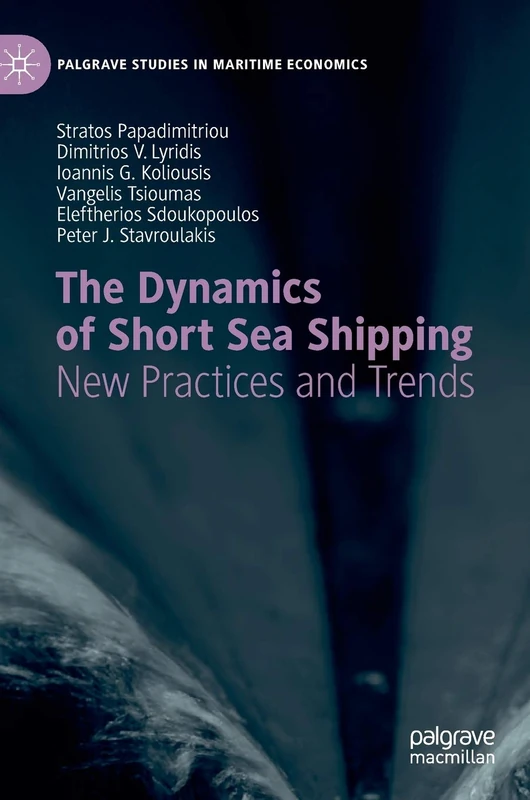 The Dynamics of Short Sea Shipping: New Practices and Trends (Palgrave Studies in Maritime Economics)