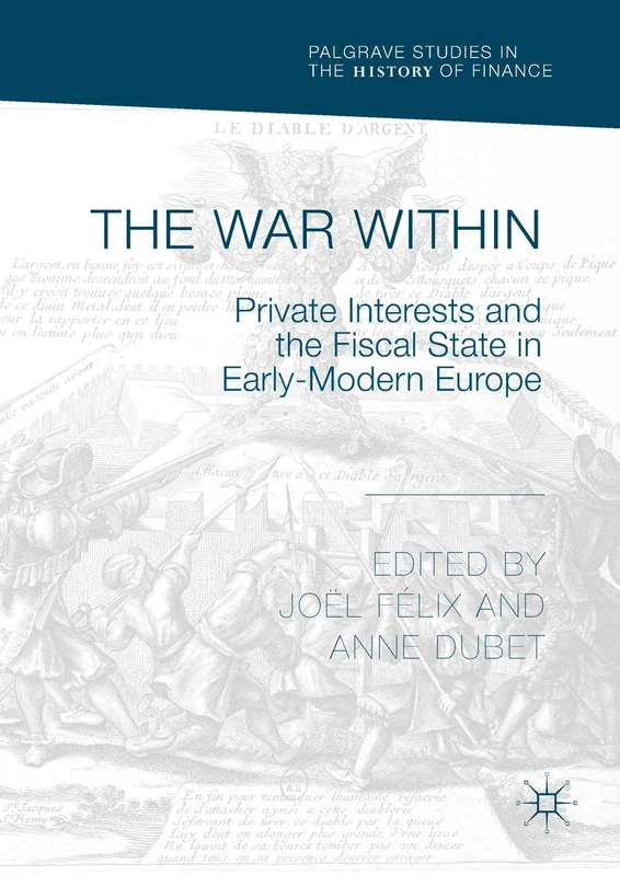 The War Within: Private Interests and the Fiscal State in Early-Modern Europe (Palgrave Studies in the History of Finance)