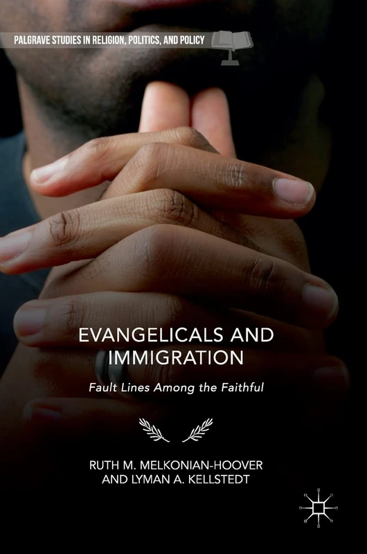 Evangelicals and Immigration: Fault Lines Among the Faithful (Palgrave Studies in Religion, Politics, and Policy)