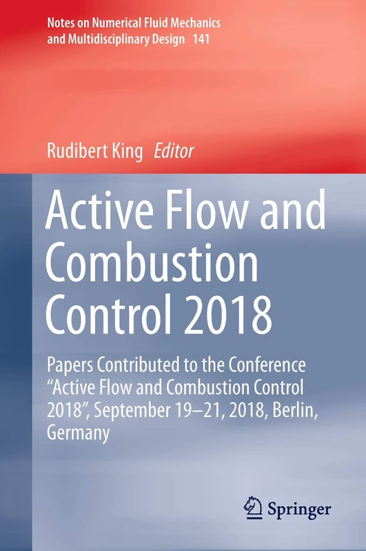 Active Flow and Combustion Control 2018: Papers Contributed to the Conference “Active Flow and Combustion Control 2018”, September 19–21, 2018, ... Mechanics and Multidisciplinary Design, 141)