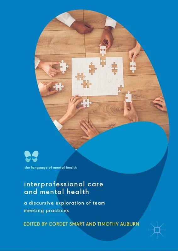 Interprofessional Care and Mental Health: A Discursive Exploration of Team Meeting Practices (The Language of Mental Health)