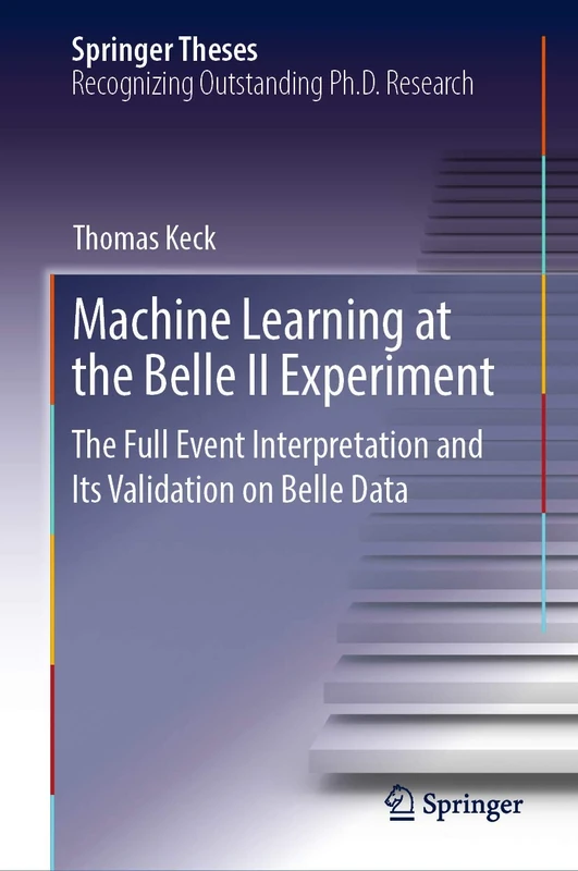 Machine Learning at the Belle II Experiment: The Full Event Interpretation and Its Validation on Belle Data (Springer Theses)