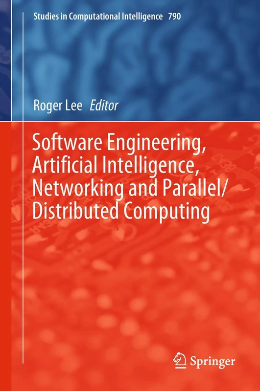 Software Engineering, Artificial Intelligence, Networking and Parallel/Distributed Computing: 790 (Studies in Computational Intelligence, 790)