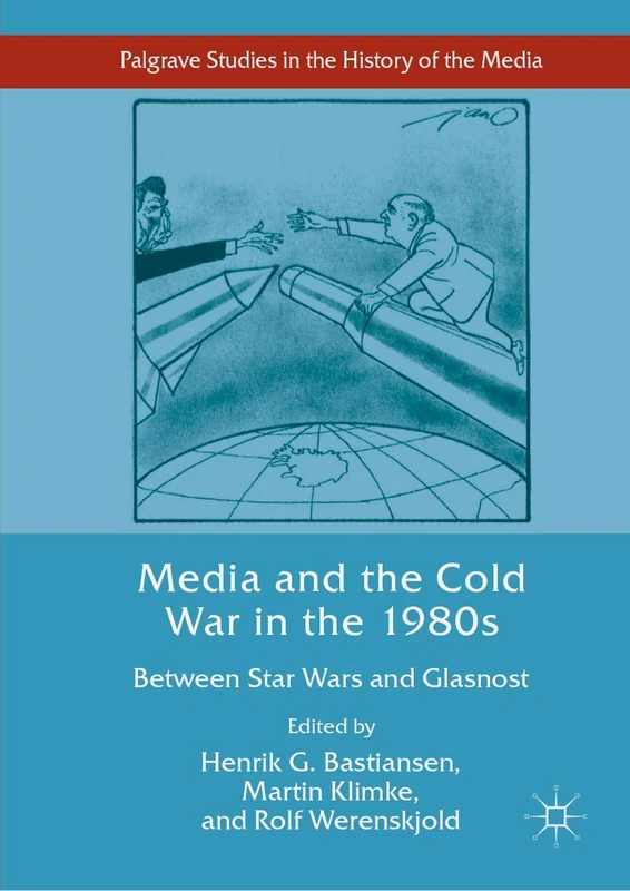 Media and the Cold War in the 1980s: Between Star Wars and Glasnost (Palgrave Studies in the History of the Media) - Image 1