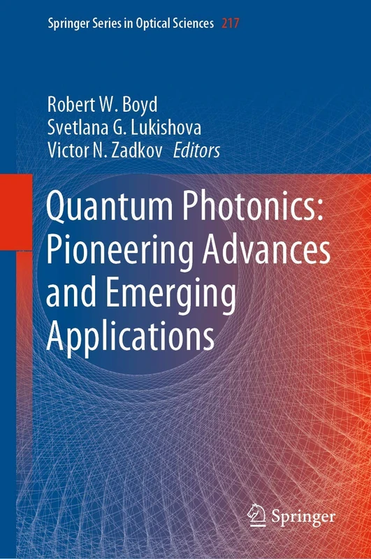 Quantum Photonics: Pioneering Advances and Emerging Applications: 217 (Springer Series in Optical Sciences, 217)