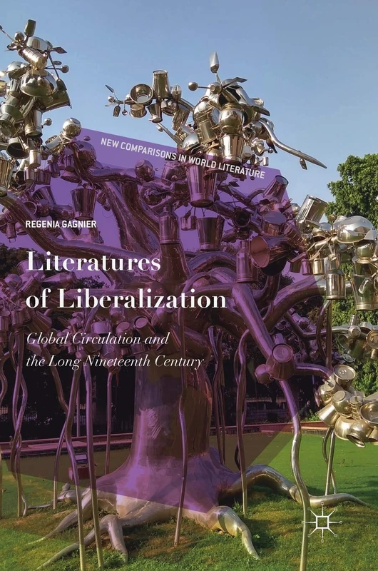 Literatures of Liberalization: Global Circulation and the Long Nineteenth Century (New Comparisons in World Literature)