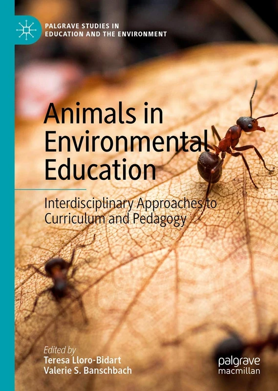 Animals in Environmental Education: Interdisciplinary Approaches to Curriculum and Pedagogy (Palgrave Studies in Education and the Environment)