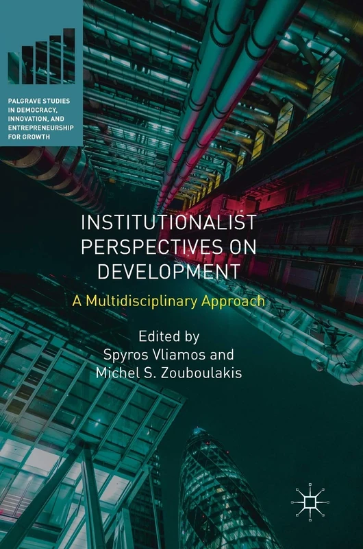 Institutionalist Perspectives on Development: A Multidisciplinary Approach (Palgrave Studies in Democracy, Innovation, and Entrepreneurship for Growth)