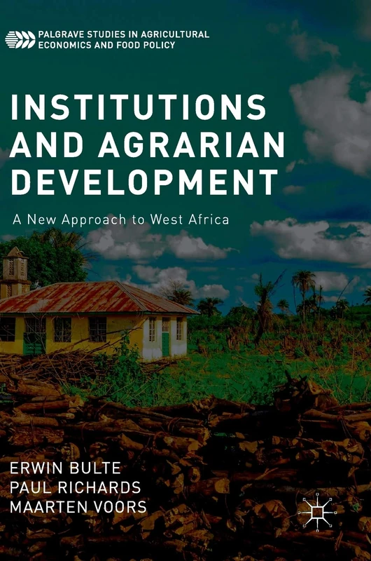 Institutions and Agrarian Development: A New Approach to West Africa (Palgrave Studies in Agricultural Economics and Food Policy)