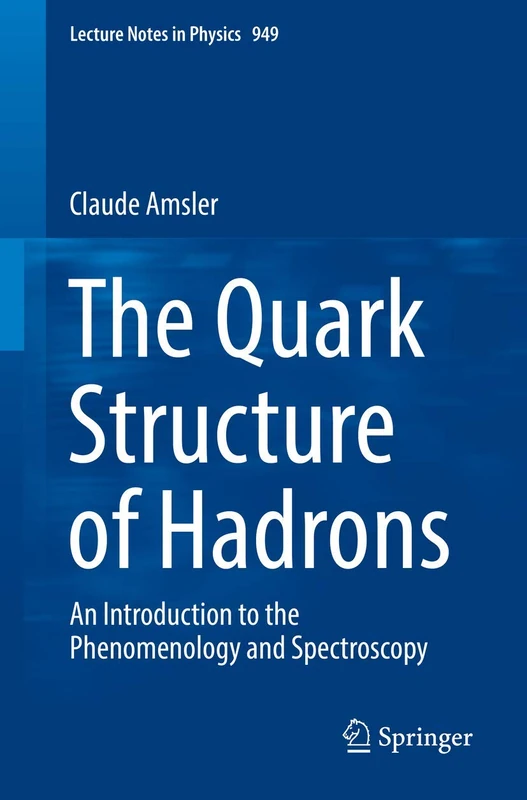 The Quark Structure of Hadrons: An Introduction to the Phenomenology and Spectroscopy: 949 (Lecture Notes in Physics, 949)