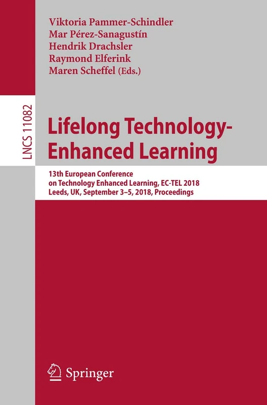 Lifelong Technology-Enhanced Learning: 13th European Conference on Technology Enhanced Learning, EC-TEL 2018, Leeds, UK, September 3-5, 2018, ... (Lecture Notes in Computer Science, 11082)