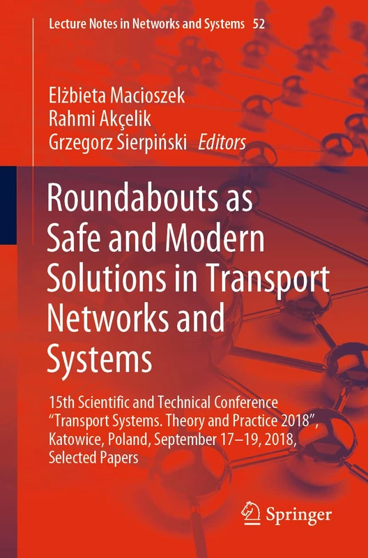 Roundabouts as Safe and Modern Solutions in Transport Networks and Systems: 15th Scientific and Technical Conference “Transport Systems. Theory and ... (Lecture Notes in Networks and Systems, 52)