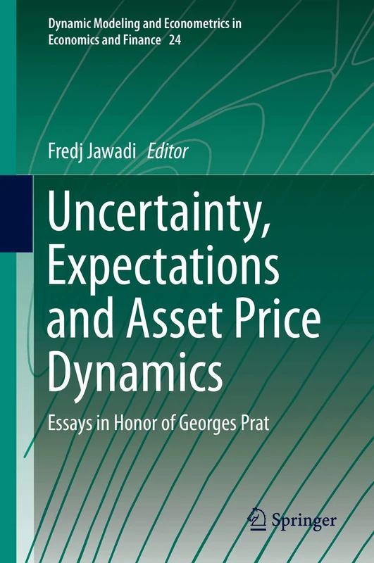 Uncertainty, Expectations and Asset Price Dynamics: Essays in Honor of Georges Prat: 24 (Dynamic Modeling and Econometrics in Economics and Finance, 24)