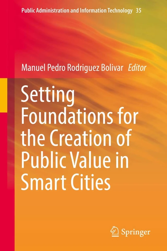 Setting Foundations for the Creation of Public Value in Smart Cities: 35 (Public Administration and Information Technology, 35)