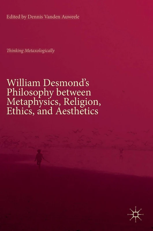 William Desmond’s Philosophy between Metaphysics, Religion, Ethics, and Aesthetics: Thinking Metaxologically