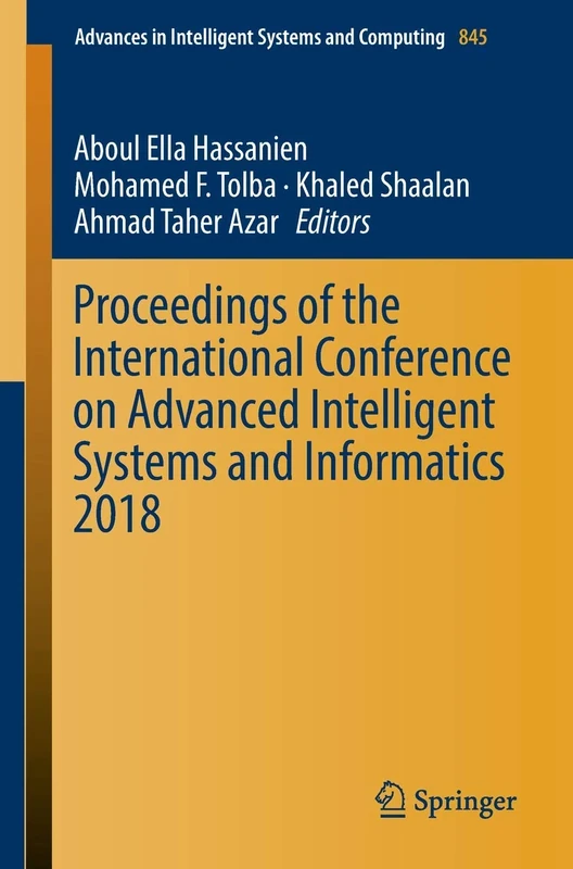 Proceedings of the International Conference on Advanced Intelligent Systems and Informatics 2018: 845 (Advances in Intelligent Systems and Computing, 845)