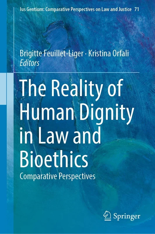 The Reality of Human Dignity in Law and Bioethics: Comparative Perspectives: 71 (Ius Gentium: Comparative Perspectives on Law and Justice, 71)