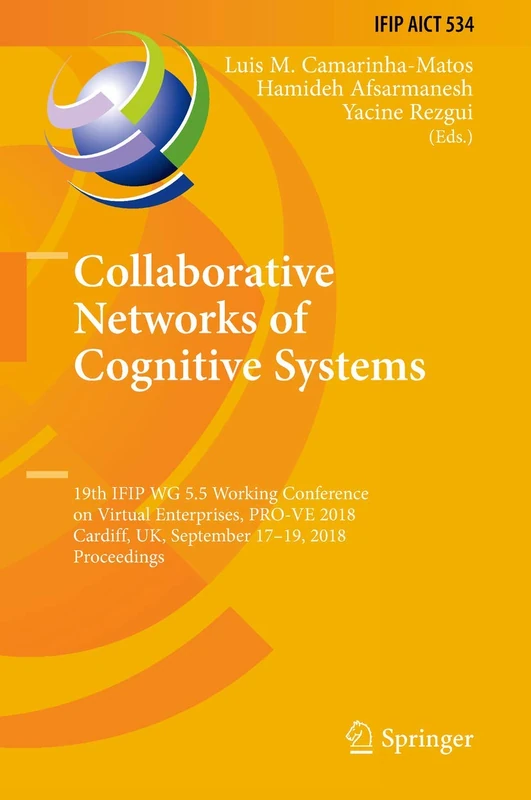 Collaborative Networks of Cognitive Systems: 19th IFIP WG 5.5 Working Conference on Virtual Enterprises, PRO-VE 2018, Cardiff, UK, September 17-19, ... and Communication Technology, 534)