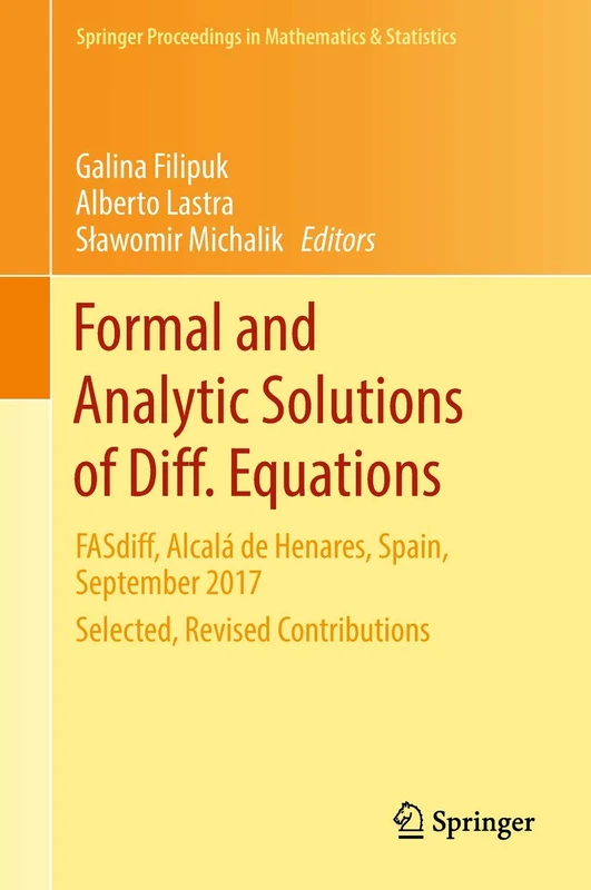 Formal and Analytic Solutions of Diff. Equations: FASdiff, Alcalá de Henares, Spain, September 2017, Selected, Revised Contributions: 256 (Springer Proceedings in Mathematics & Statistics, 256)