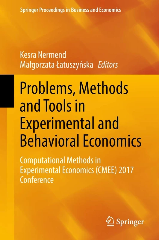 Problems, Methods and Tools in Experimental and Behavioral Economics: Computational Methods in Experimental Economics (CMEE) 2017 Conference (Springer Proceedings in Business and Economics)