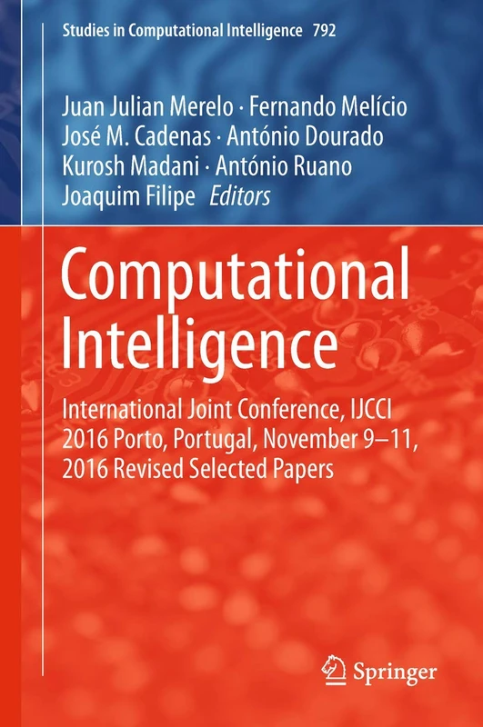 Computational Intelligence: International Joint Conference, IJCCI 2016 Porto, Portugal, November 9–11, 2016 Revised Selected Papers: 792 (Studies in Computational Intelligence, 792)