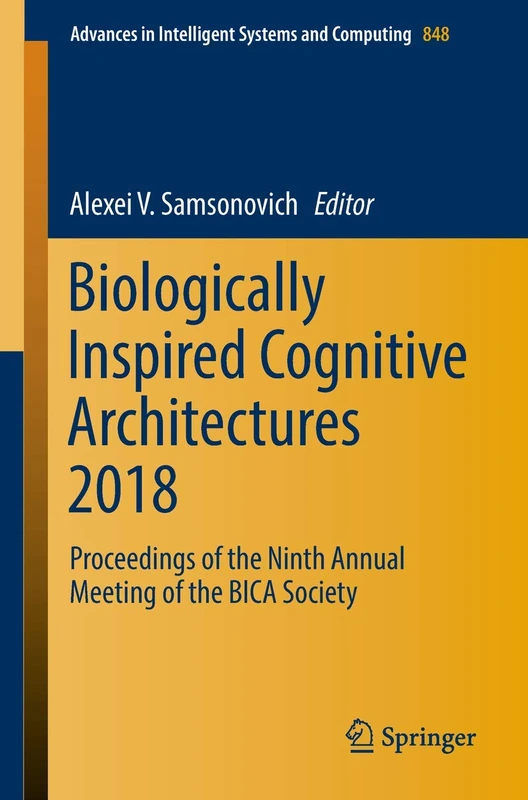 Biologically Inspired Cognitive Architectures 2018: Proceedings of the Ninth Annual Meeting of the BICA Society: 848 (Advances in Intelligent Systems and Computing, 848) - Image 1