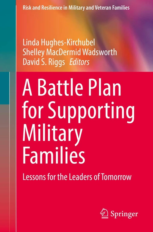 A Battle Plan for Supporting Military Families: Lessons for the Leaders of Tomorrow (Risk and Resilience in Military and Veteran Families)