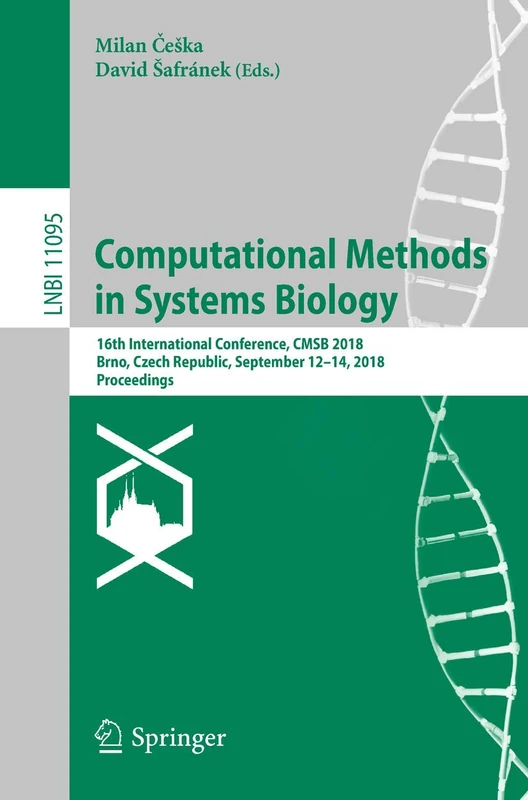 Computational Methods in Systems Biology: 16th International Conference, CMSB 2018, Brno, Czech Republic, September 12-14, 2018, Proceedings: 11095 (Lecture Notes in Computer Science, 11095)