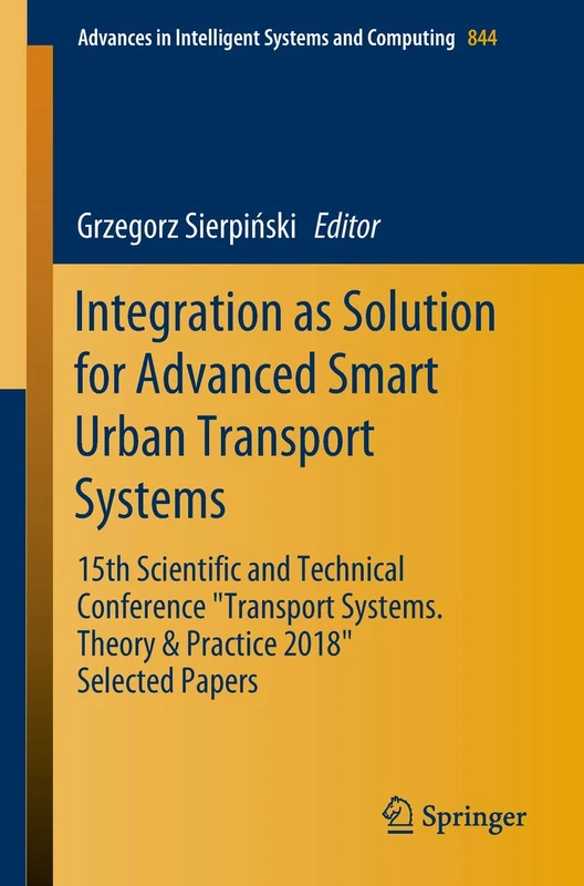 Integration as Solution for Advanced Smart Urban Transport Systems: 15th Scientific and Technical Conference “Transport Systems. Theory & Practice ... in Intelligent Systems and Computing, 844)