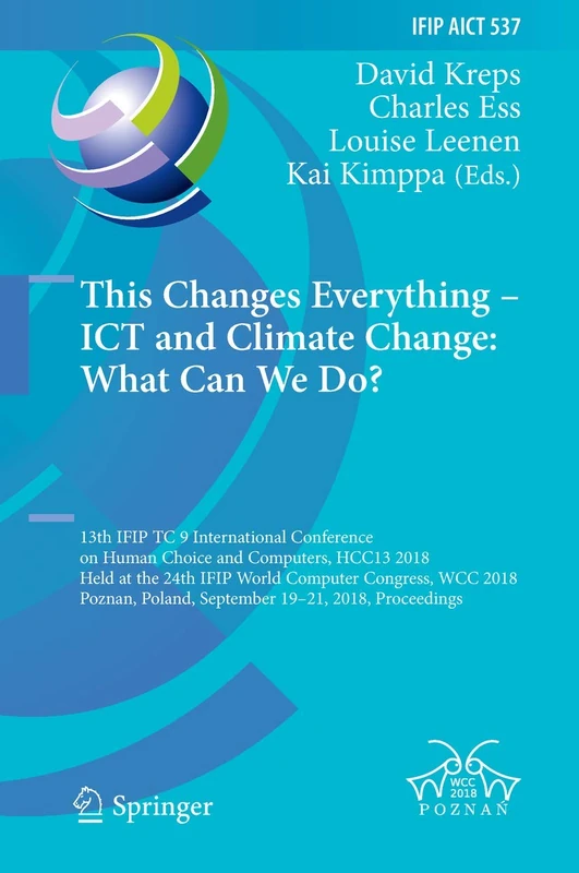 This Changes Everything – ICT and Climate Change: What Can We Do?: 13th IFIP TC 9 International Conference on Human Choice and Computers, HCC13 2018, ... and Communication Technology, 537)